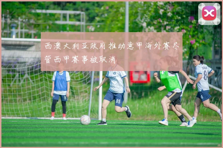 西澳大利亚政府推动意甲海外赛尽管西甲赛事被取消