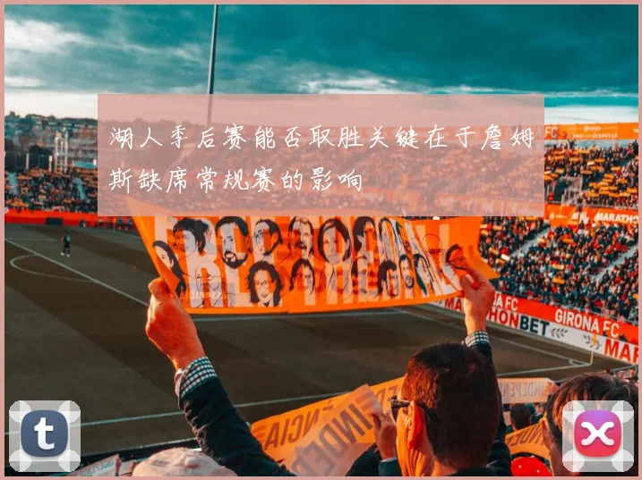 湖人季后赛能否取胜关键在于詹姆斯缺席常规赛的影响