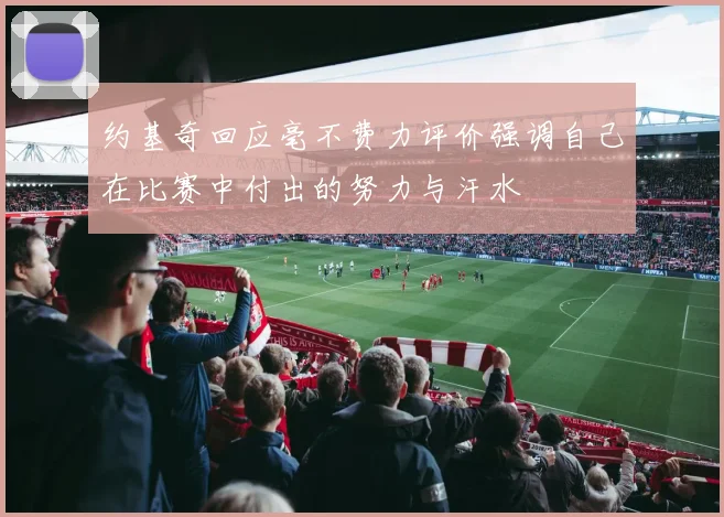 约基奇回应毫不费力评价强调自己在比赛中付出的努力与汗水